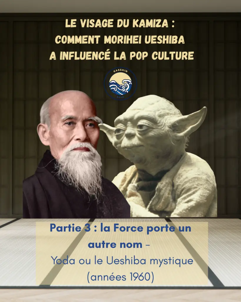 Partie 3 – la Force porte un autre nom : Yoda ou le Ueshiba mystique (années 1960)
